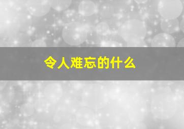 令人难忘的什么