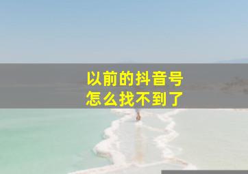 以前的抖音号怎么找不到了