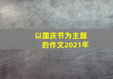 以国庆节为主题的作文2021年