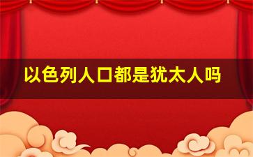 以色列人口都是犹太人吗