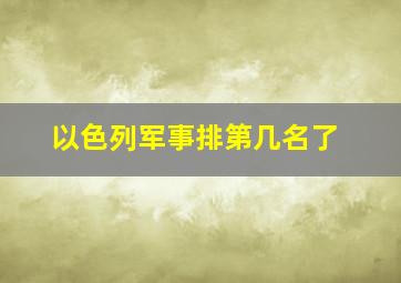 以色列军事排第几名了