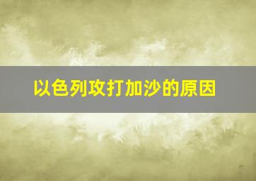 以色列攻打加沙的原因