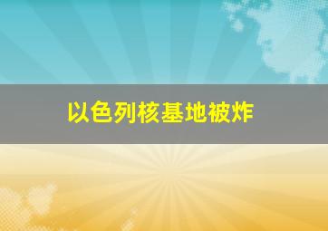 以色列核基地被炸