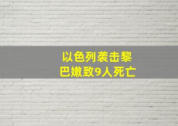 以色列袭击黎巴嫩致9人死亡