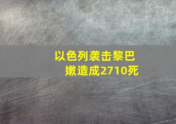 以色列袭击黎巴嫩造成2710死