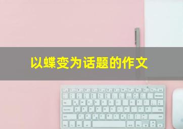 以蝶变为话题的作文