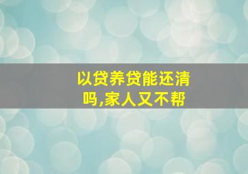 以贷养贷能还清吗,家人又不帮