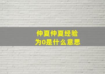 仲夏仲夏经验为0是什么意思