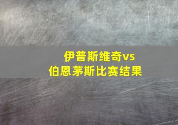 伊普斯维奇vs伯恩茅斯比赛结果