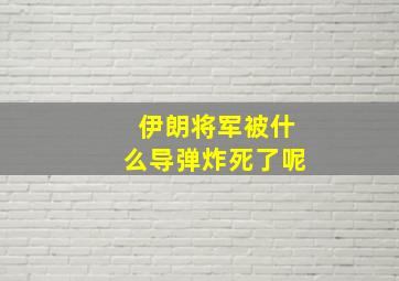 伊朗将军被什么导弹炸死了呢