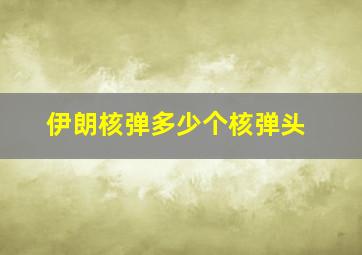 伊朗核弹多少个核弹头