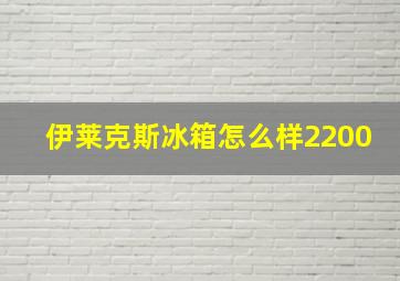 伊莱克斯冰箱怎么样2200