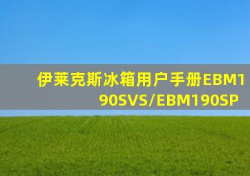 伊莱克斯冰箱用户手册EBM190SVS/EBM190SP