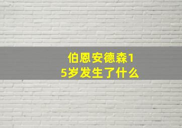 伯恩安德森15岁发生了什么