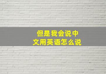 但是我会说中文用英语怎么说