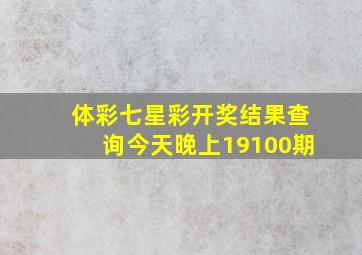 体彩七星彩开奖结果查询今天晚上19100期