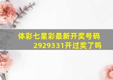 体彩七星彩最新开奖号码2929331开过奖了吗