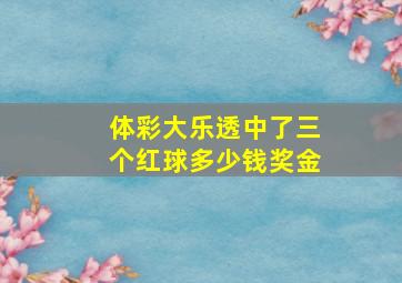 体彩大乐透中了三个红球多少钱奖金