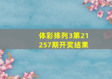 体彩排列3第21257期开奖结果