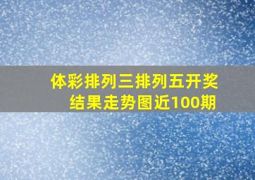 体彩排列三排列五开奖结果走势图近100期