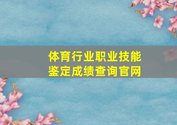 体育行业职业技能鉴定成绩查询官网