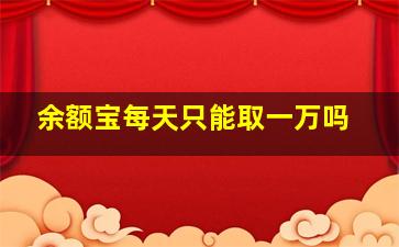 余额宝每天只能取一万吗