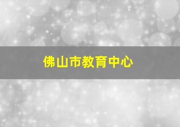 佛山市教育中心