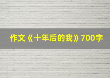 作文《十年后的我》700字