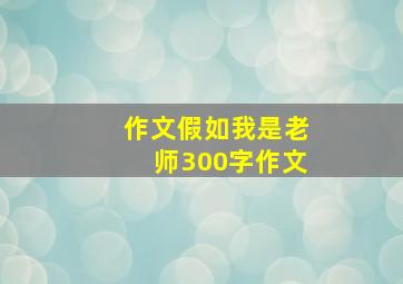 作文假如我是老师300字作文