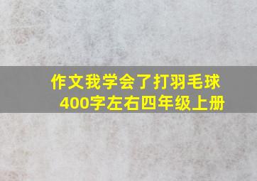 作文我学会了打羽毛球400字左右四年级上册