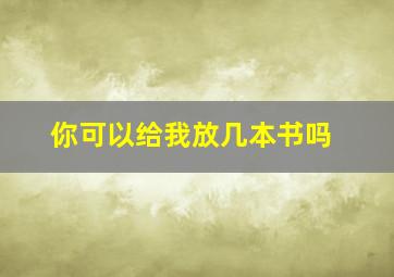 你可以给我放几本书吗