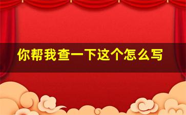 你帮我查一下这个怎么写