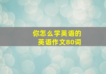 你怎么学英语的英语作文80词