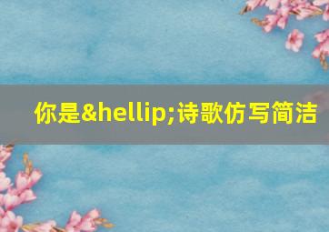 你是…诗歌仿写简洁