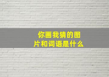 你画我猜的图片和词语是什么