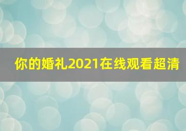 你的婚礼2021在线观看超清