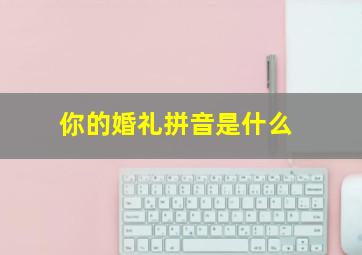 你的婚礼拼音是什么