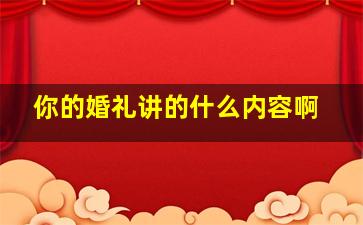 你的婚礼讲的什么内容啊