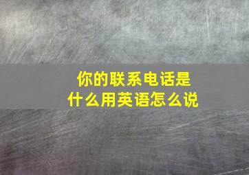 你的联系电话是什么用英语怎么说