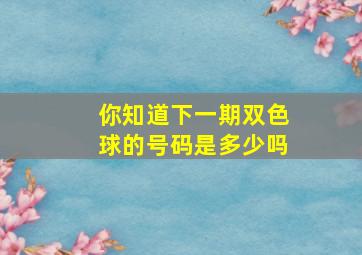 你知道下一期双色球的号码是多少吗