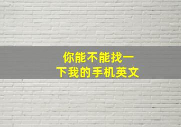 你能不能找一下我的手机英文