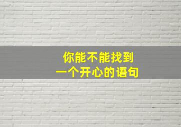 你能不能找到一个开心的语句