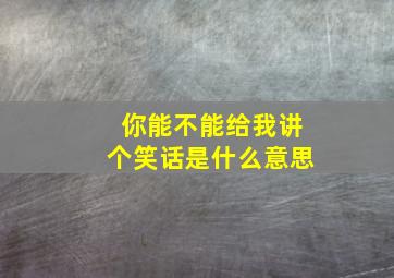 你能不能给我讲个笑话是什么意思