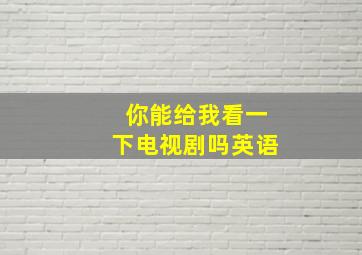 你能给我看一下电视剧吗英语