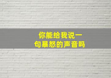 你能给我说一句暴怒的声音吗