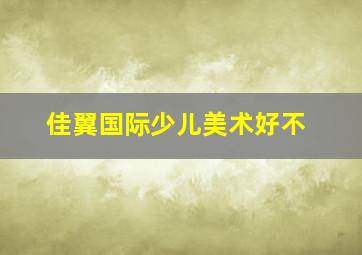 佳翼国际少儿美术好不