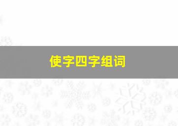 使字四字组词