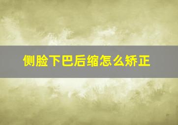 侧脸下巴后缩怎么矫正