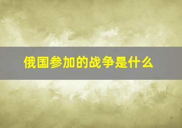 俄国参加的战争是什么