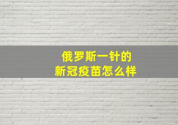 俄罗斯一针的新冠疫苗怎么样